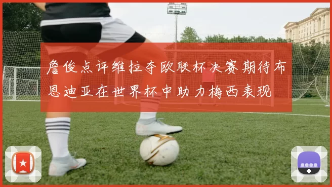 詹俊点评维拉夺欧联杯决赛期待布恩迪亚在世界杯中助力梅西表现